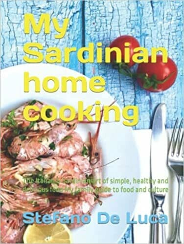 My Sardinian Home Cooking: New Sardinian Travel Guide and Cook Book Embraces Some of the Island’s Favourite Dishes- Sunshine on a Plate!